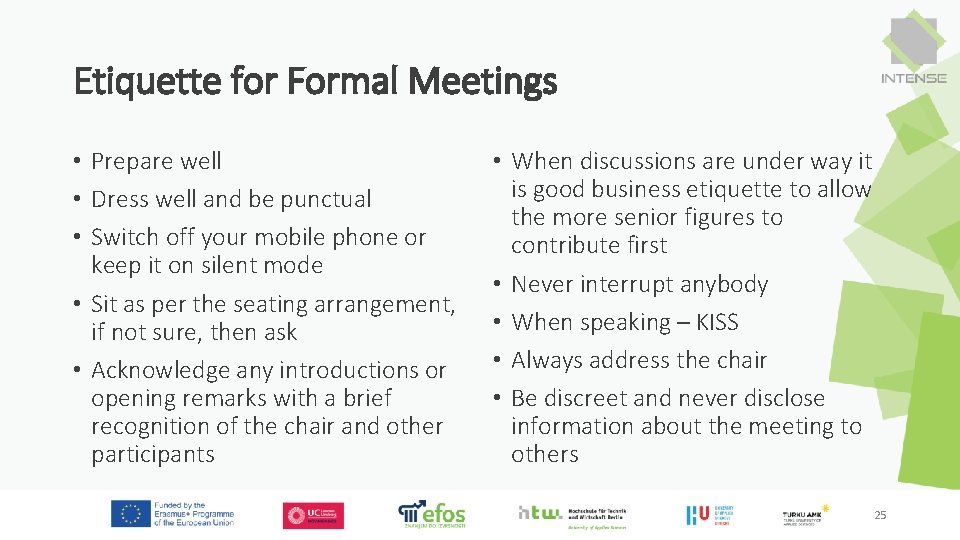 Etiquette for Formal Meetings • Prepare well • Dress well and be punctual •