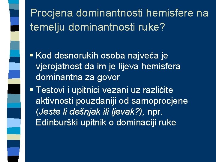 Procjena dominantnosti hemisfere na temelju dominantnosti ruke? § Kod desnorukih osoba najveća je vjerojatnost