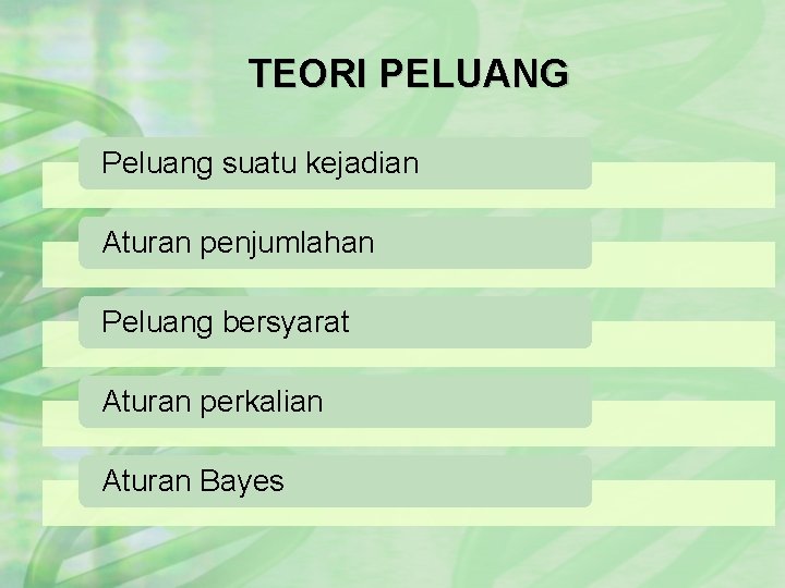 TEORI PELUANG Peluang suatu kejadian Aturan penjumlahan Peluang bersyarat Aturan perkalian Aturan Bayes 