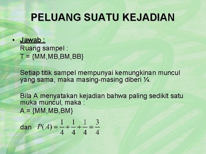 PELUANG SUATU KEJADIAN • Jawab : Ruang sampel : T = {MM, MB, BM,