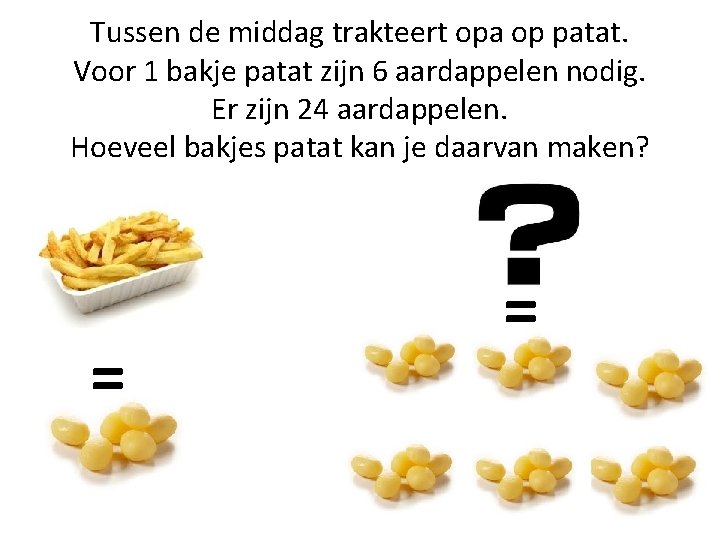 Tussen de middag trakteert opa op patat. Voor 1 bakje patat zijn 6 aardappelen