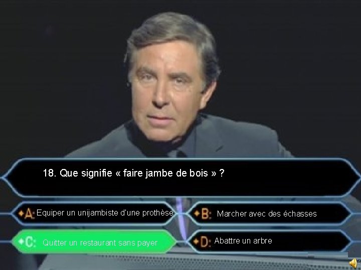 18. Que signifie « faire jambe de bois » ? Equiper un unijambiste d’une