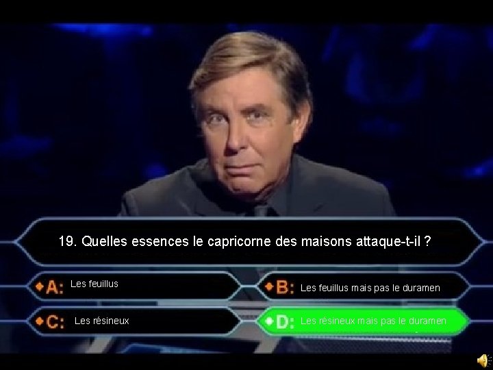 19. Quelles essences le capricorne des maisons attaque-t-il ? Les feuillus Les résineux Les