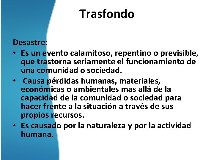 Trasfondo Desastre: • Es un evento calamitoso, repentino o previsible, que trastorna seriamente el