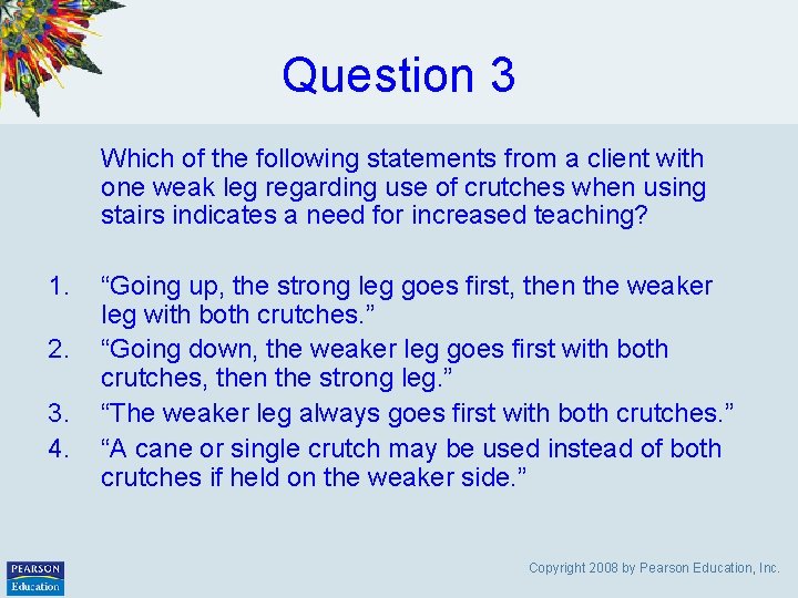 Question 3 Which of the following statements from a client with one weak leg