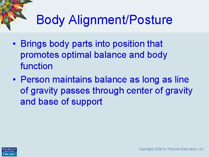 Body Alignment/Posture • Brings body parts into position that promotes optimal balance and body