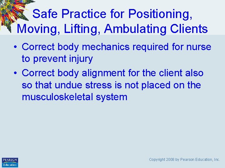 Safe Practice for Positioning, Moving, Lifting, Ambulating Clients • Correct body mechanics required for