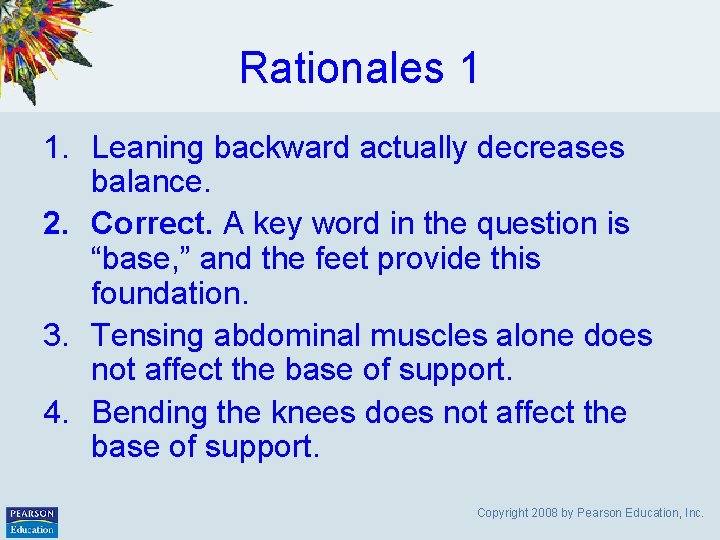 Rationales 1 1. Leaning backward actually decreases balance. 2. Correct. A key word in