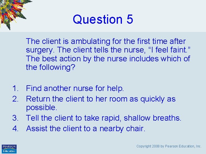 Question 5 The client is ambulating for the first time after surgery. The client