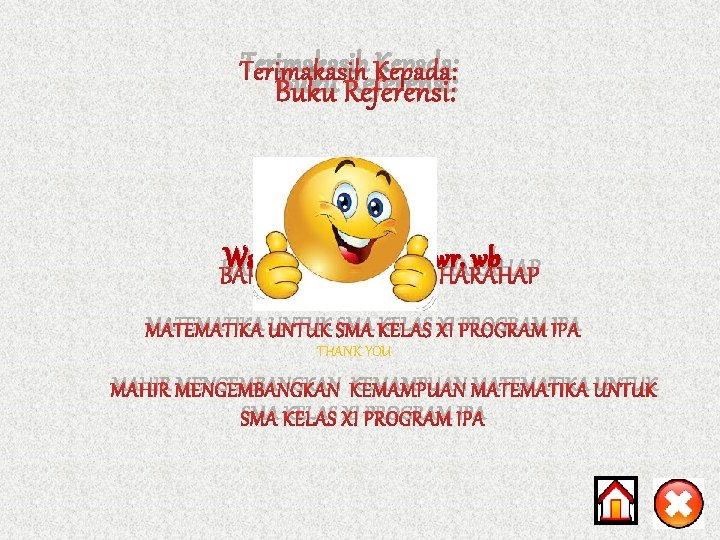Terimakasih Kepada: Buku Referensi: SEKIAN Wassalamualaikum wb BAPAK PANDAPOTANwr. HARAHAP MATEMATIKA UNTUK SMA KELAS