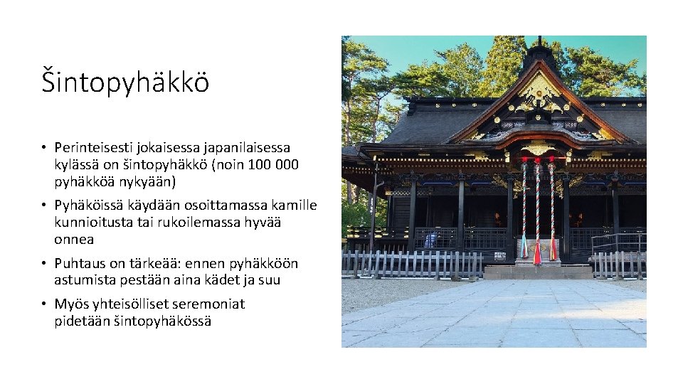 Šintopyhäkkö • Perinteisesti jokaisessa japanilaisessa kylässä on šintopyhäkkö (noin 100 000 pyhäkköä nykyään) •