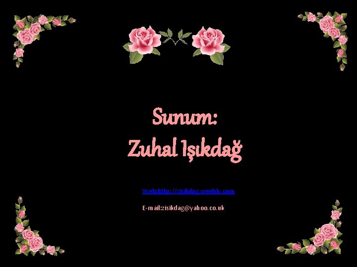 Sunum: Zuhal Işıkdağ Web: http: //zisikdag. weebly. com E-mail: zisikdag@yahoo. co. uk 