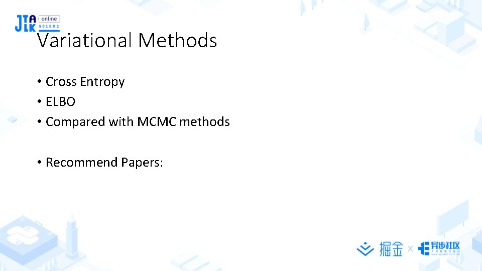 Variational Methods • Cross Entropy • ELBO • Compared with MCMC methods • Recommend