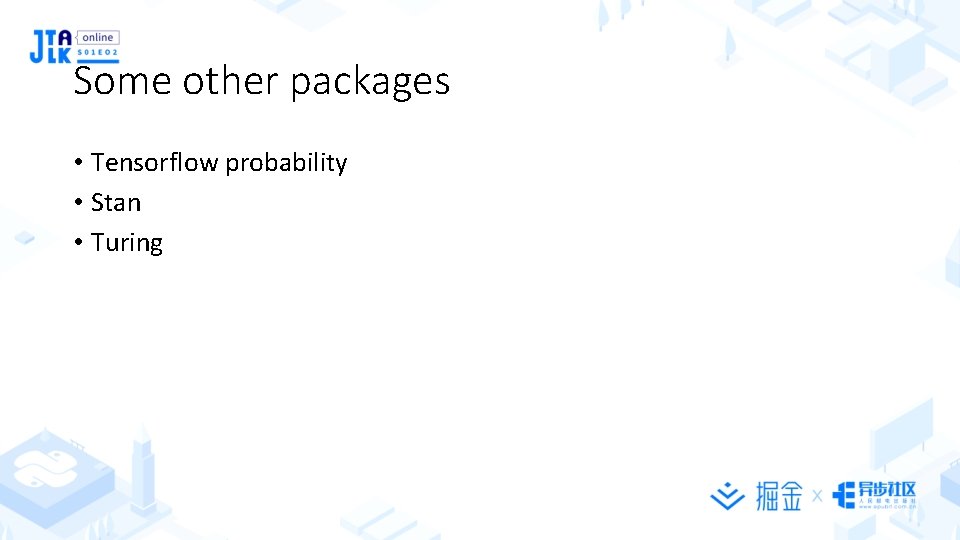 Some other packages • Tensorflow probability • Stan • Turing 