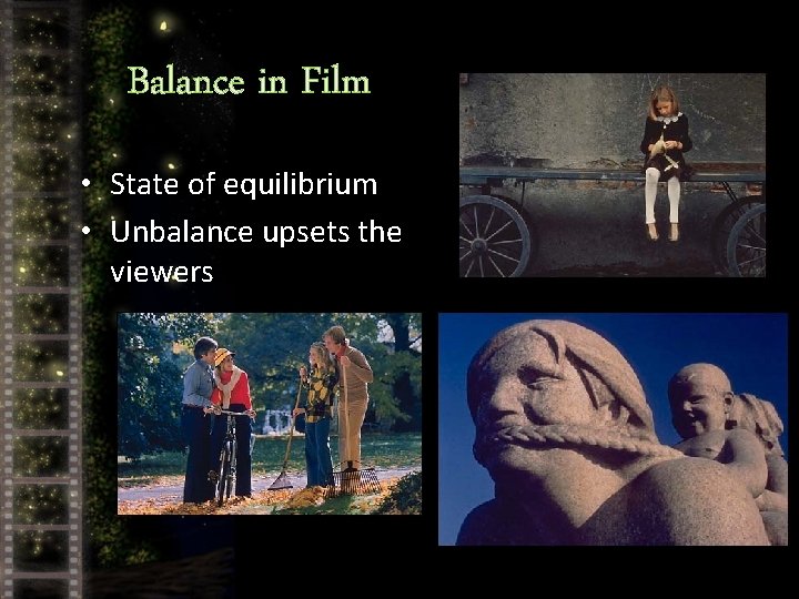 Balance in Film • State of equilibrium • Unbalance upsets the viewers 