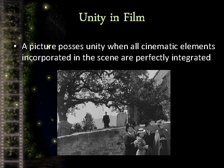 Unity in Film • A picture posses unity when all cinematic elements incorporated in