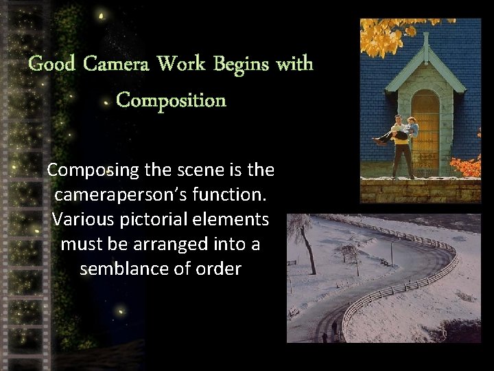 Good Camera Work Begins with Composition Composing the scene is the cameraperson’s function. Various