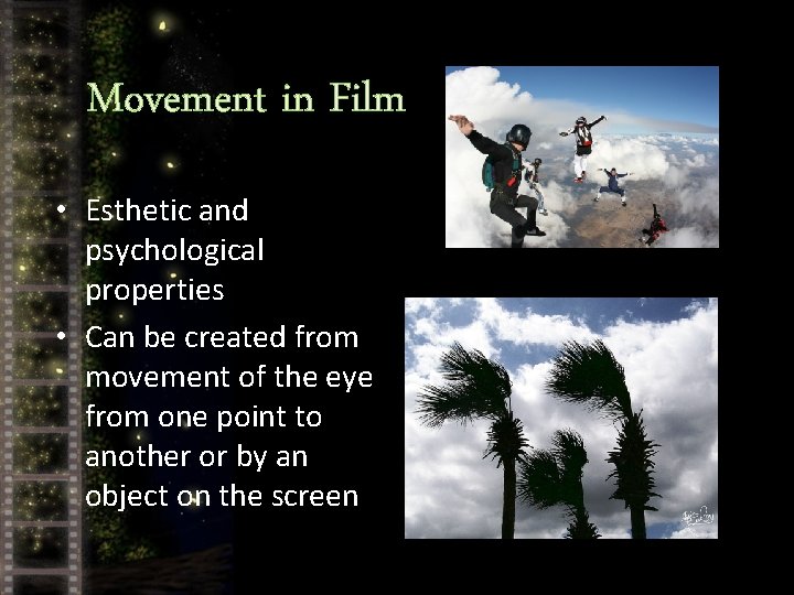 Movement in Film • Esthetic and psychological properties • Can be created from movement