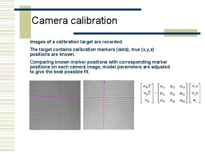 Camera calibration Images of a calibration target are recorded. The target contains calibration markers