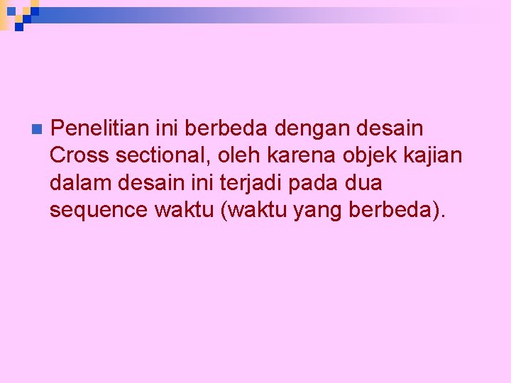 n Penelitian ini berbeda dengan desain Cross sectional, oleh karena objek kajian dalam desain