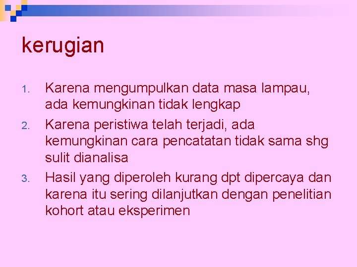 kerugian 1. 2. 3. Karena mengumpulkan data masa lampau, ada kemungkinan tidak lengkap Karena