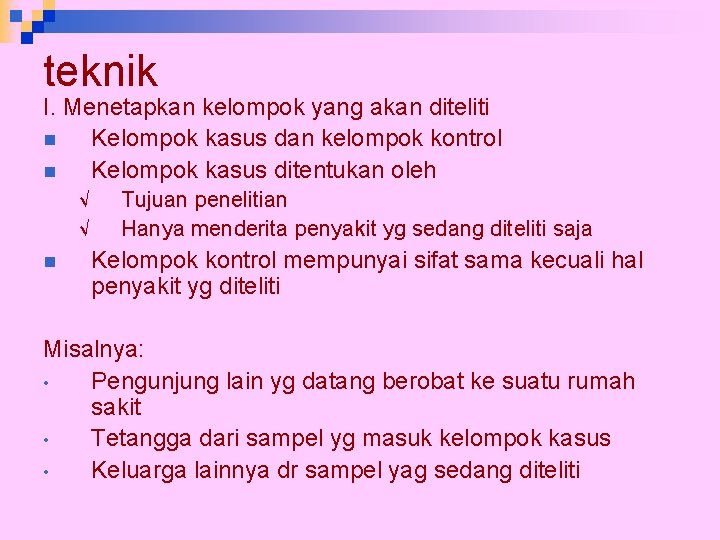 teknik I. Menetapkan kelompok yang akan diteliti n Kelompok kasus dan kelompok kontrol n