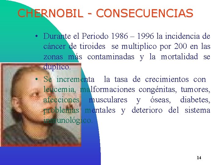 CHERNOBIL - CONSECUENCIAS • Durante el Periodo 1986 – 1996 la incidencia de cáncer