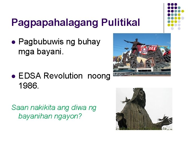 Pagpapahalagang Pulitikal l Pagbubuwis ng buhay mga bayani. l EDSA Revolution noong 1986. Saan