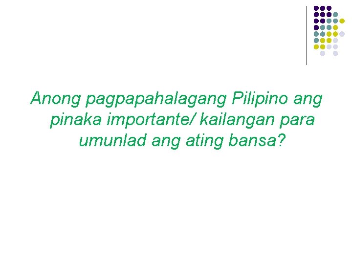 Anong pagpapahalagang Pilipino ang pinaka importante/ kailangan para umunlad ang ating bansa? 