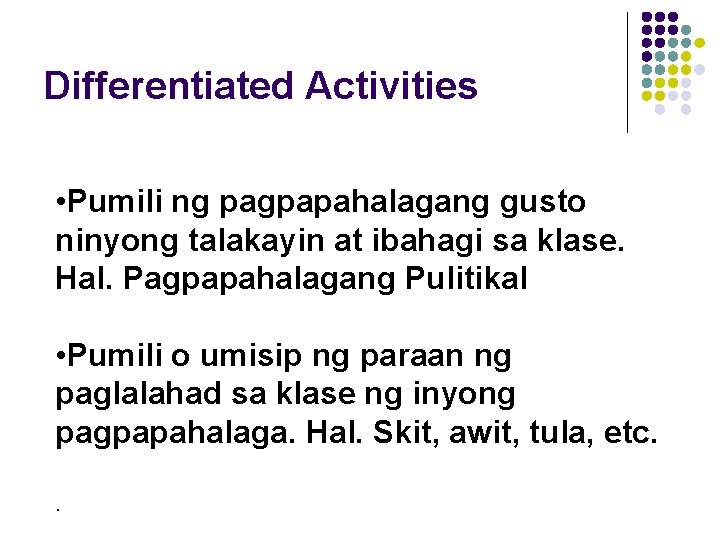 Differentiated Activities • Pumili ng pagpapahalagang gusto ninyong talakayin at ibahagi sa klase. Hal.