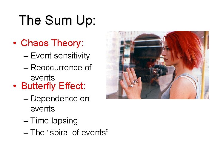 The Sum Up: • Chaos Theory: – Event sensitivity – Reoccurrence of events •
