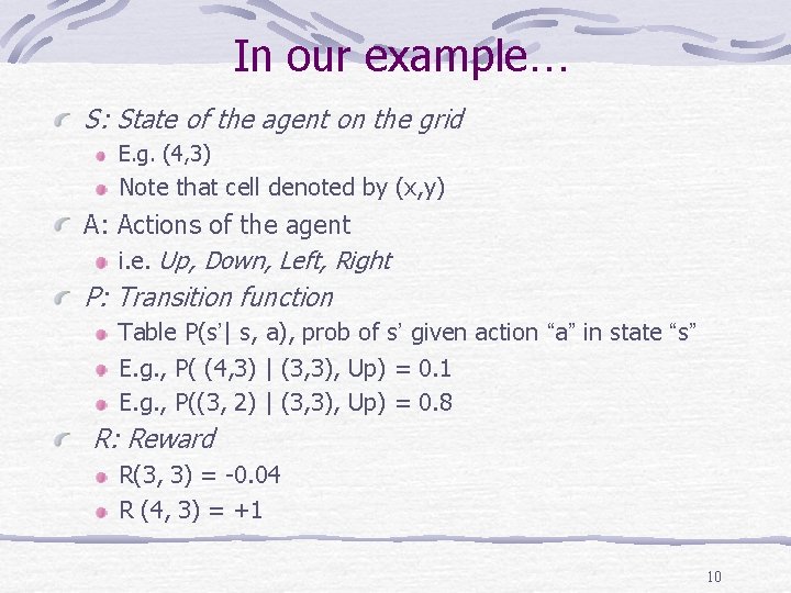 In our example… S: State of the agent on the grid E. g. (4,