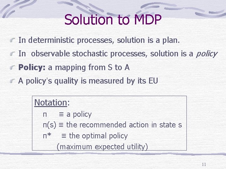 Solution to MDP In deterministic processes, solution is a plan. In observable stochastic processes,