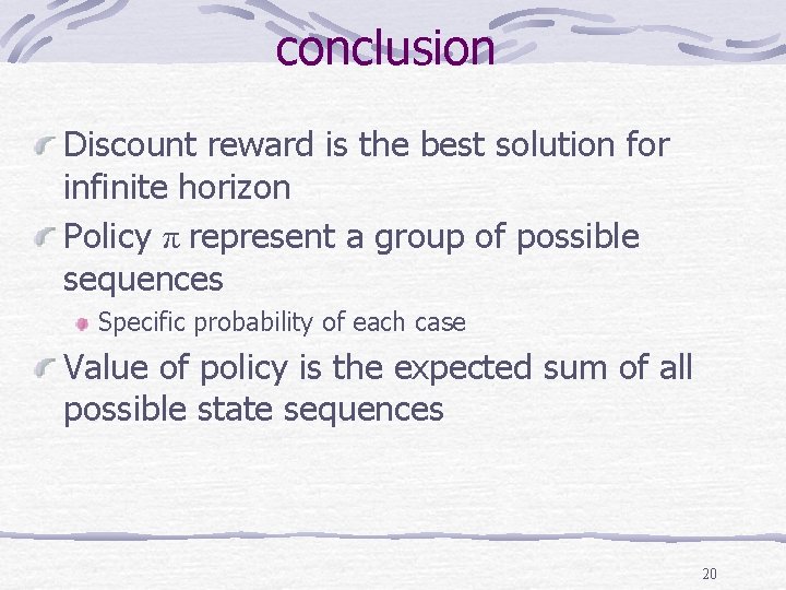 conclusion Discount reward is the best solution for infinite horizon Policy π represent a