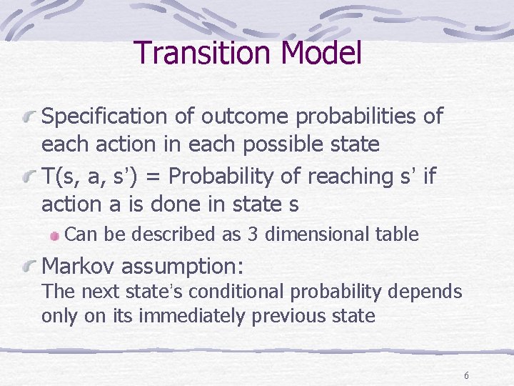 Transition Model Specification of outcome probabilities of each action in each possible state T(s,