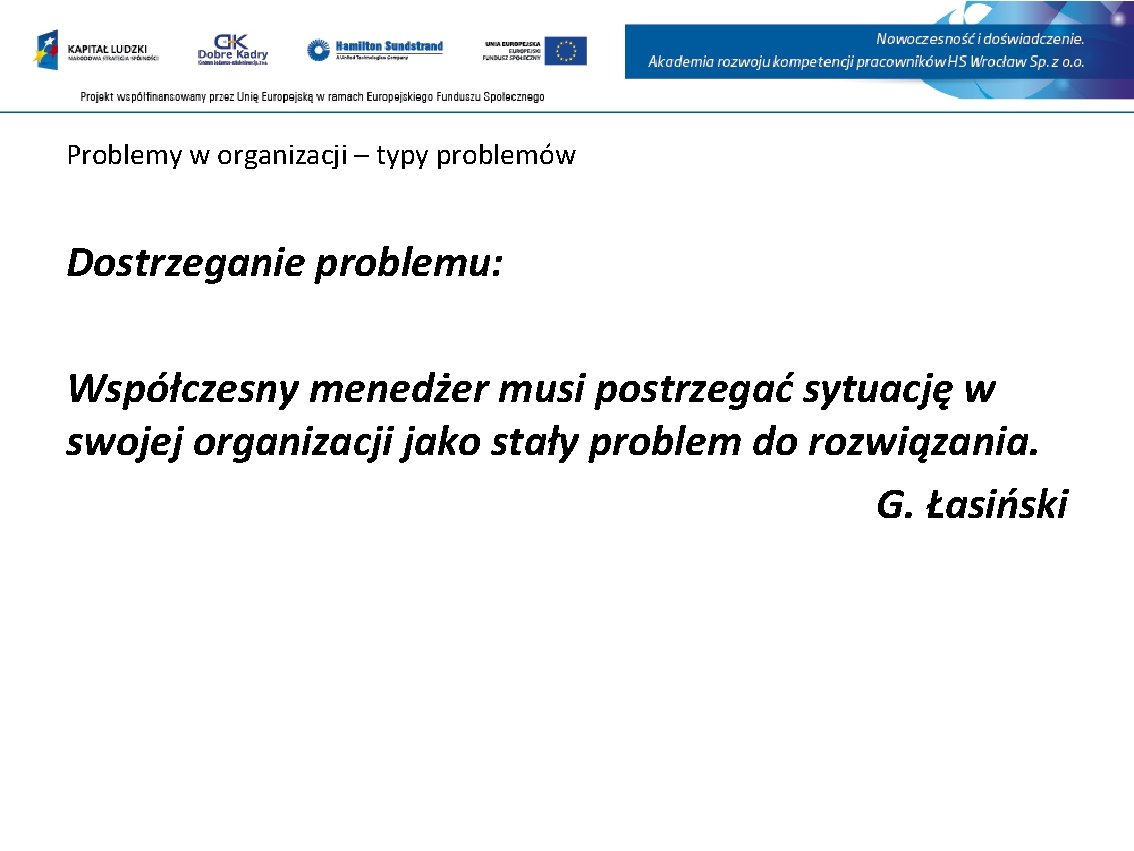 Problemy w organizacji – typy problemów Dostrzeganie problemu: Współczesny menedżer musi postrzegać sytuację w