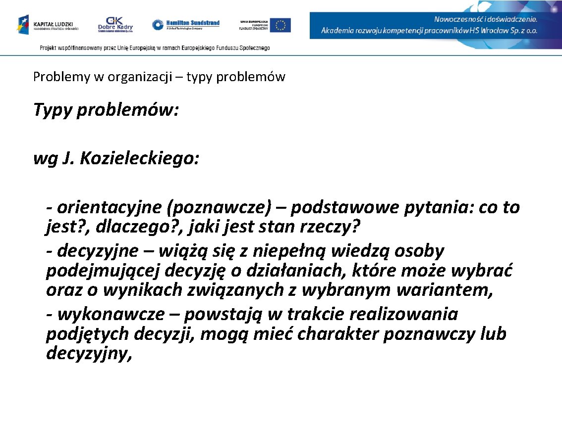 Problemy w organizacji – typy problemów Typy problemów: wg J. Kozieleckiego: - orientacyjne (poznawcze)