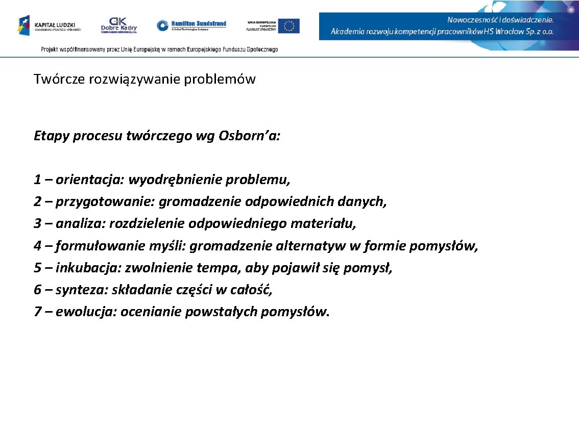 Twórcze rozwiązywanie problemów Etapy procesu twórczego wg Osborn’a: 1 – orientacja: wyodrębnienie problemu, 2