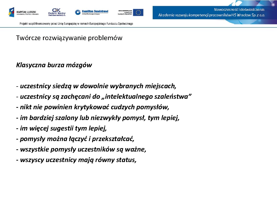 Twórcze rozwiązywanie problemów Klasyczna burza mózgów - uczestnicy siedzą w dowolnie wybranych miejscach, -