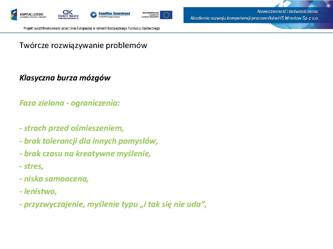 Twórcze rozwiązywanie problemów Klasyczna burza mózgów Faza zielona - ograniczenia: - strach przed ośmieszeniem,