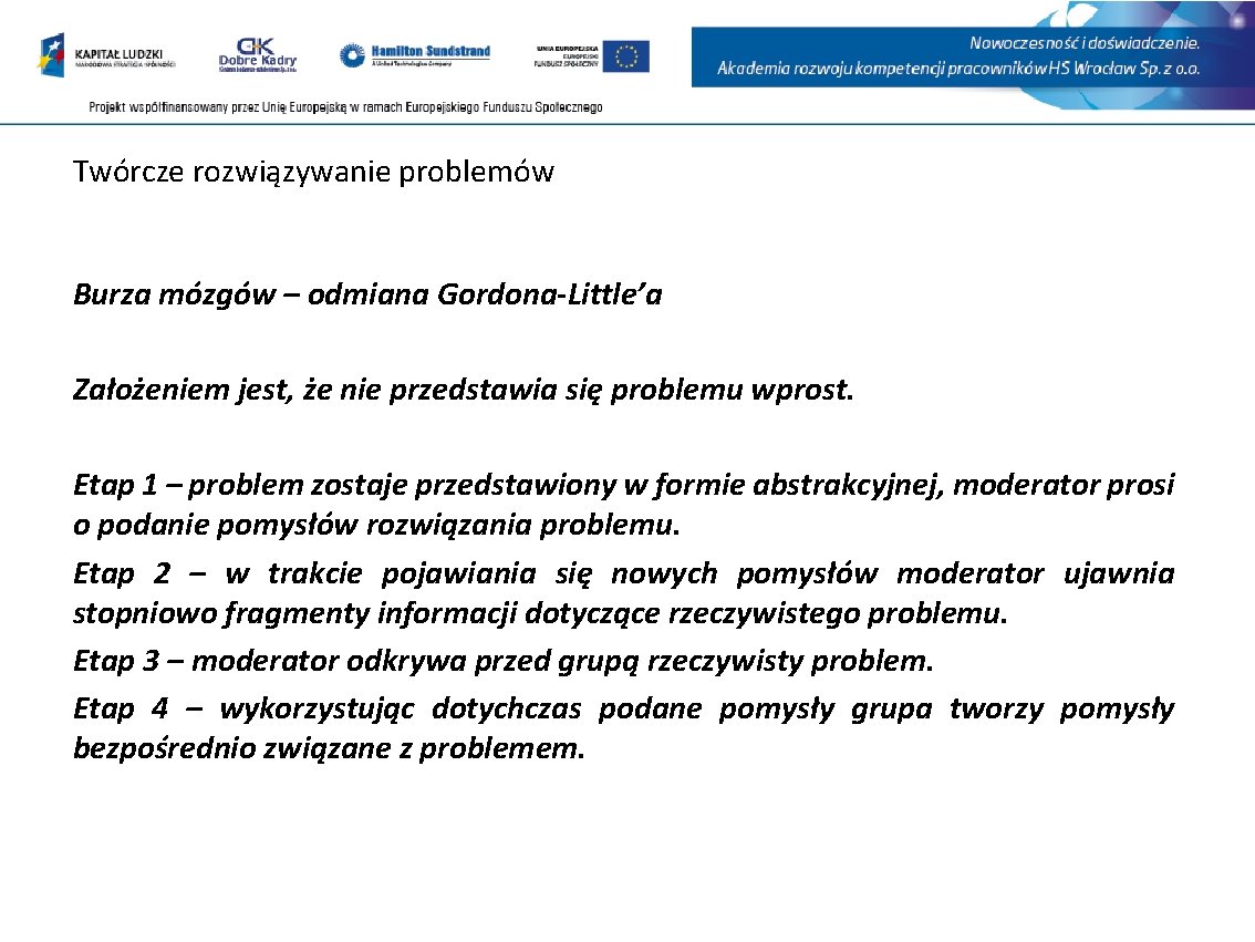 Twórcze rozwiązywanie problemów Burza mózgów – odmiana Gordona-Little’a Założeniem jest, że nie przedstawia się