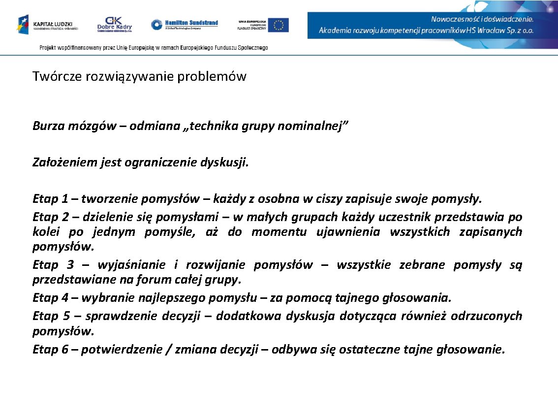 Twórcze rozwiązywanie problemów Burza mózgów – odmiana „technika grupy nominalnej” Założeniem jest ograniczenie dyskusji.