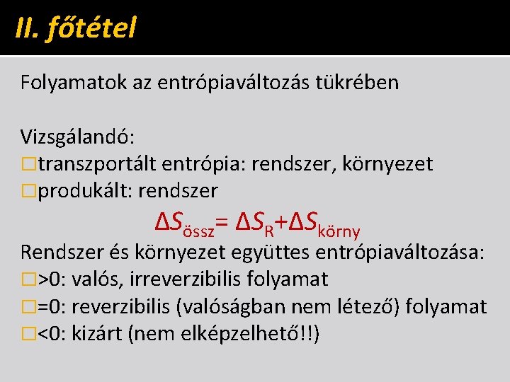 II. főtétel Folyamatok az entrópiaváltozás tükrében Vizsgálandó: �transzportált entrópia: rendszer, környezet �produkált: rendszer ΔSössz=