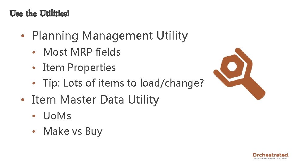 Use the Utilities! • Planning Management Utility • Most MRP fields • Item Properties