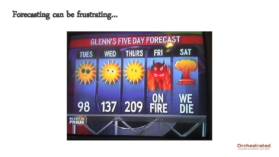 Forecasting can be frustrating… 