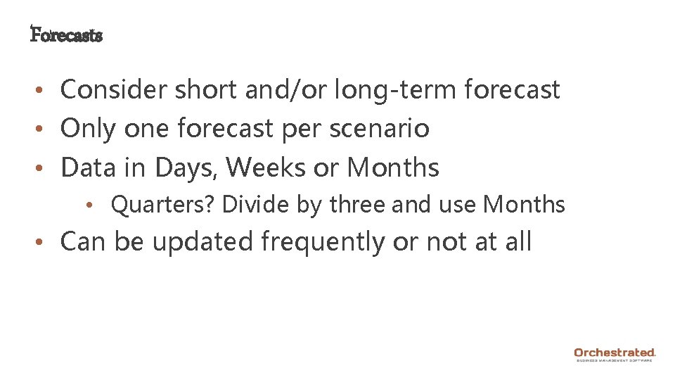 Forecasts • Consider short and/or long-term forecast • Only one forecast per scenario •