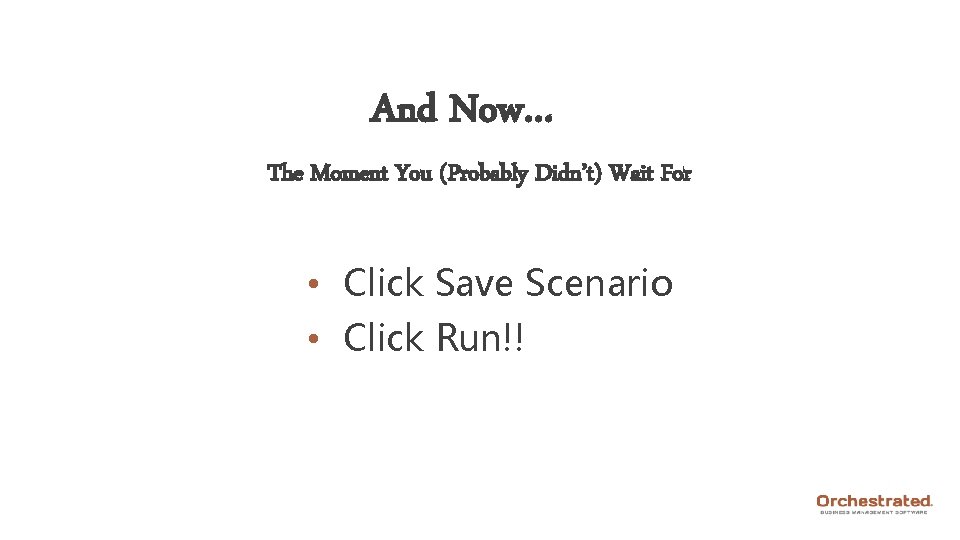 And Now… The Moment You (Probably Didn’t) Wait For • Click Save Scenario •