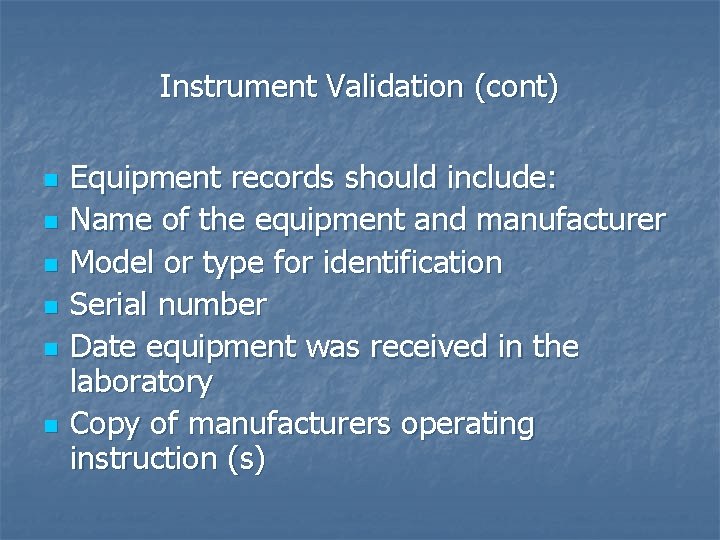 Instrument Validation (cont) n n n Equipment records should include: Name of the equipment