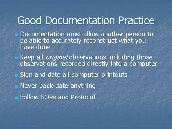 Good Documentation Practice n Documentation must allow another person to be able to accurately