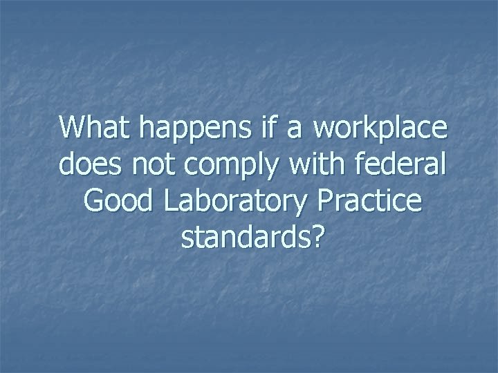 What happens if a workplace does not comply with federal Good Laboratory Practice standards?